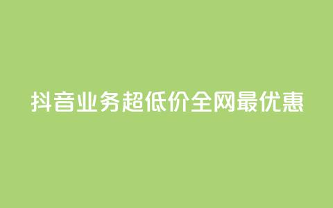 抖音业务超低价，全网最优惠 第1张