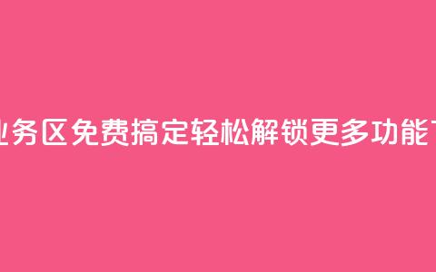 快手业务区免费搞定，轻松解锁更多功能 第1张