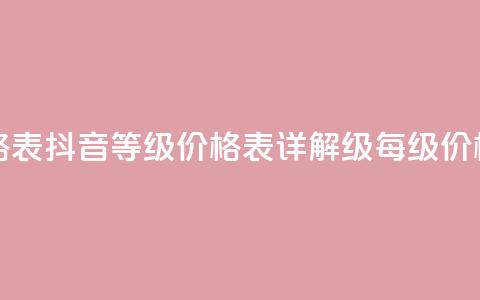 抖音1到70级价格表 - 抖音等级价格表详解，1-70级每级价格一览。 第1张