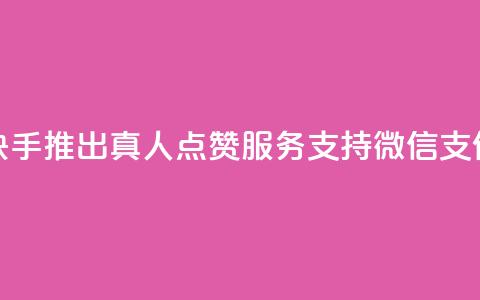 快手推出真人点赞服务支持微信支付 第1张