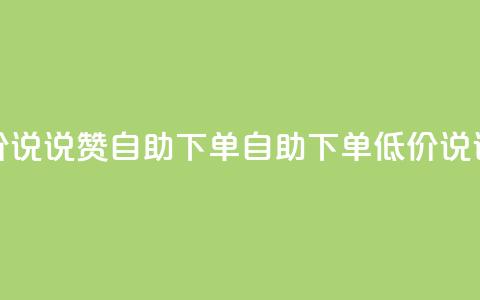 低价说说赞自助下单(自助下单，低价说说赞) 第1张