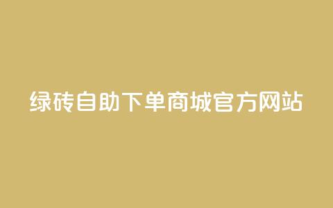 绿砖自助下单商城官方网站,nap6科技网下载 - 卡盟平台官网入口 qq主页互赞链接 第1张