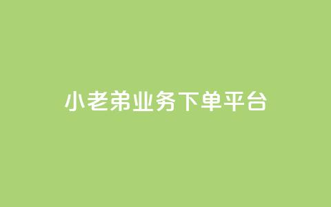 小老弟业务下单平台 - 小老弟业务一键下单平台全新上线！ 第1张