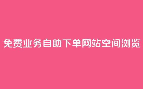 免费业务自助下单网站qq空间浏览,qq自动下单平台官网 - ks推广自助网站 qq批发自动发货网 第1张