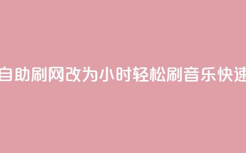 QQ音乐24小时自助刷网改为“24小时轻松刷QQ音乐，快速提升人气”。 第1张