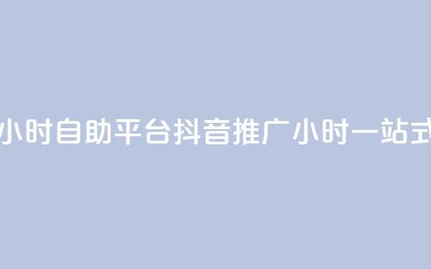 抖音推广24小时自助平台(抖音推广24小时一站式自助平台) 第1张