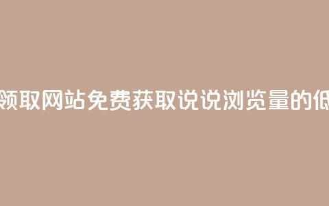 qq说说浏览低价免费领取网站 - 免费获取QQ说说浏览量的低价网站推荐~ 第1张