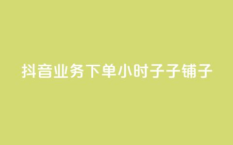 抖音业务下单24小时子子铺子,抖音业务低价自助平台超低价 - 抖音评论赞网站上 子潇网络平台有哪些 第1张