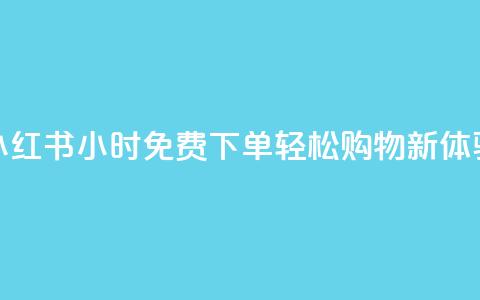 小红书24小时免费下单，轻松购物新体验 第1张