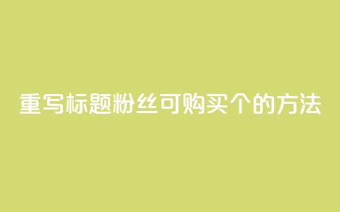 重写标题：粉丝可购买10000个的方法 第1张