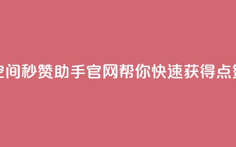 qq空间秒赞助手官网——帮你快速获得点赞 第1张