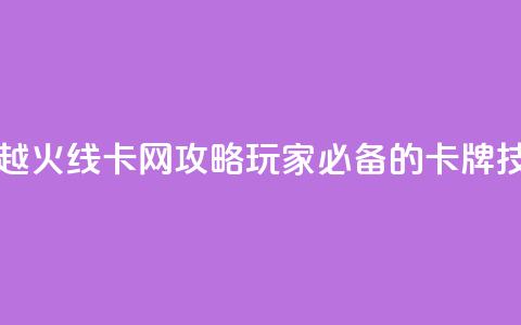 穿越火线卡网攻略：玩家必备的卡牌技巧 第1张