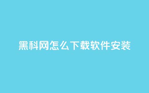 黑科网怎么下载软件安装 - 如何在黑科网下载并安装软件~ 第1张