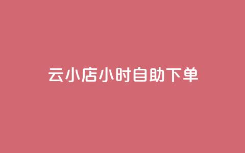 云小店24小时自助下单,抖音点赞充值24小时 - 拼多多24小时助力平台 ks业务自助下单软件最低价 第1张