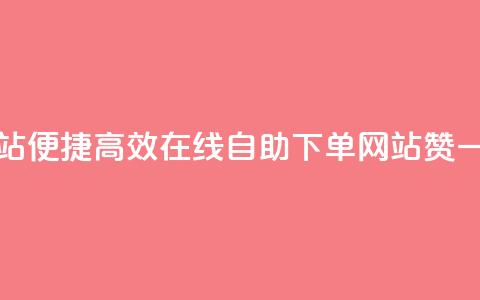 qq赞在线自助下单网站 - 便捷高效！在线自助下单网站qq赞一键购买体验~ 第1张