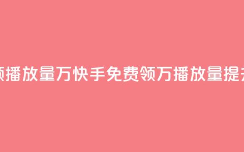 快手免费领播放量1万(快手免费领1万播放量，提升曝光效果！) 第1张