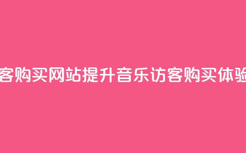 QQ音乐访客购买网站(提升QQ音乐访客购买体验) 第1张