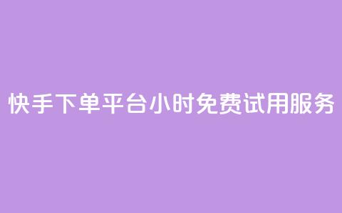 快手下单平台24小时免费试用服务 第1张