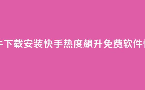 快手涨热度免费软件下载安装 - 快手热度飙升！免费软件	，快速下载安装。 第1张