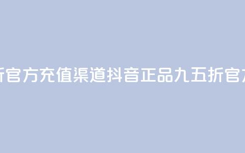 抖音85折官方充值渠道(抖音正品九五折官方充值) 第1张