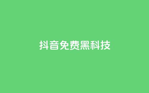 抖音免费黑科技 - 抖音免费技巧大揭秘！ 第1张