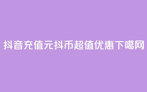 抖音充值：1元10抖币，超值优惠！ 第1张