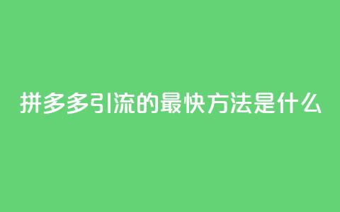 拼多多引流的最快方法是什么,抖音一元涨1个粉 - qq每天获得7000个赞的方法 在线下单 第1张