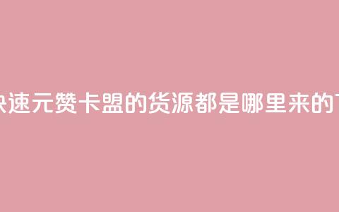 如何快速1元100赞 - 卡盟的货源都是哪里来的 第1张