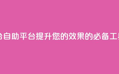 自助平台 - 自助平台：提升您的SEO效果的必备工具!~ 第1张