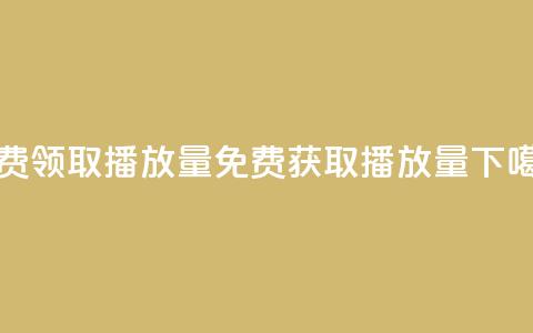 免费领取1000播放量(免费获取1000播放量) 第1张