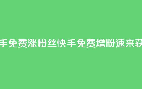 快手免费涨8000粉丝(快手免费增粉8000，速来获取) 第1张