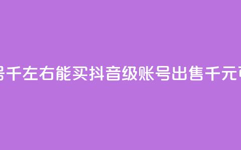 抖音50级卖号5千左右能买(抖音50级账号出售：5千元可买！) 第1张