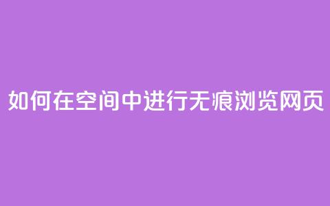 如何在QQ空间中进行无痕浏览网页？ 第1张