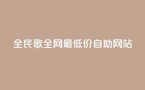 全民k歌全网最低价自助网站,qq24小时全自助下单网站 - 低价刷qq访客量 QQ手机号上限怎么解绑 第1张