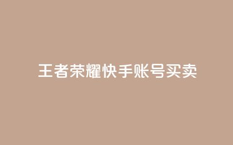 王者荣耀快手账号买卖 - 王者荣耀快手账号交易指南与注意事项~ 第1张