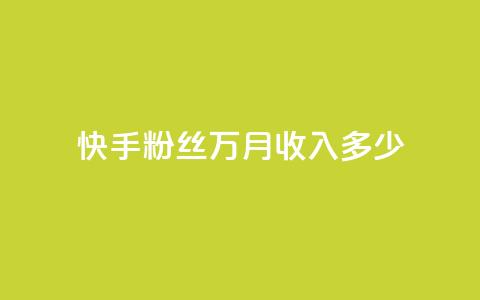 快手粉丝18万月收入多少 - 快手粉丝18万能带来多少月收入解析！ 第1张