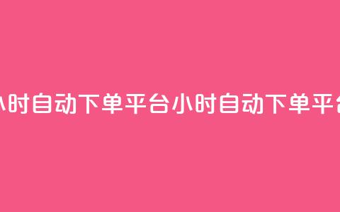 dy24小时自动下单平台(dy24小时自动下单平台 - dy自动下单平台24小时服务) 第1张