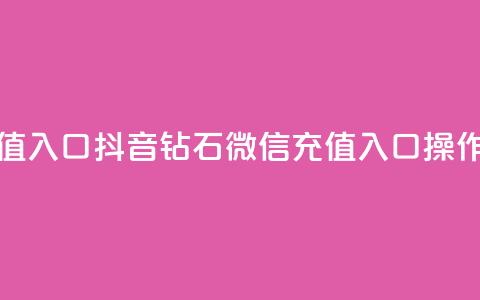 抖音钻石微信充值入口 - 抖音钻石微信充值入口操作步骤分享~ 第1张