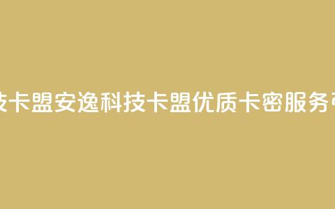 安逸科技卡盟(安逸科技卡盟：优质卡密服务引领行业) 第1张