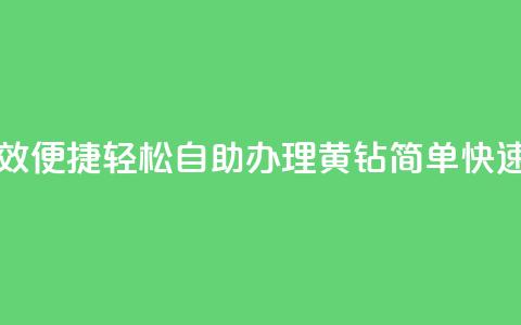 qq黄钻自助下单 - 高效便捷 轻松自助办理QQ黄钻，简单快速提升等级！~ 第1张