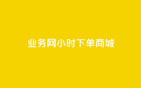 业务网24小时下单商城 - 全网24小时下单网站在线 第1张