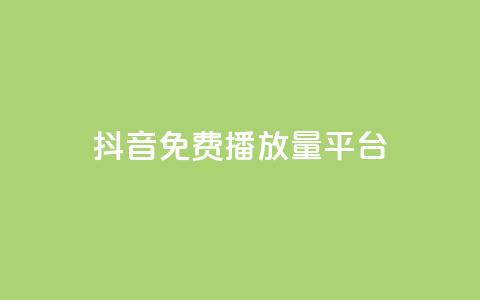 抖音免费播放量平台 - 免费提升抖音播放量的顶级平台~ 第1张