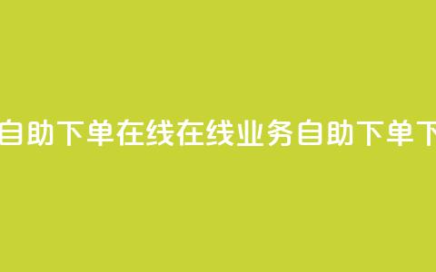 dy业务自助下单在线(在线dy业务自助下单) 第1张