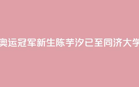 校园内偶遇奥运冠军？“新生”陈芋汐已至同济大学报到 第1张