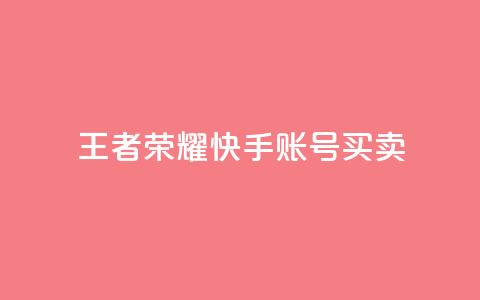 王者荣耀快手账号买卖 - 王者荣耀快手账号交易：购买或出售，安全便捷~ 第1张