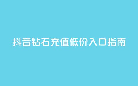 抖音钻石充值低价入口指南 第1张