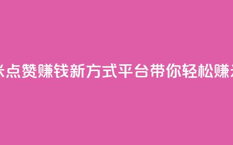 dy点赞赚米 - 点赞赚钱新方式，dy平台带你轻松赚米! 第1张