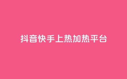 抖音快手上热加热平台 - 抖音快手热门加热平台【精选】：探索热点热门视频，激发你的创意！~ 第1张