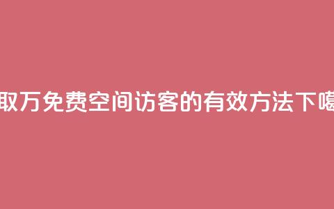 获取1万免费QQ空间访客的有效方法 第1张