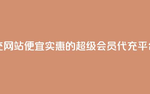 qq超级会员代充网站便宜 - 实惠的QQ超级会员代充平台推荐~ 第1张